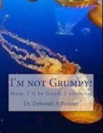 I'm Not Grumpy!