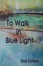 To Walk in Blue Light (2nd Edition)