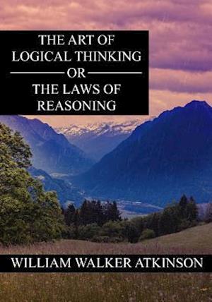 The Art of Logical Thinking or the Laws of Reasoning