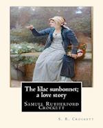The Lilac Sunbonnet; A Love Story, by S. R. Crockett