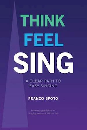 THINK FEEL SING: A Clear Path to Easy Singing