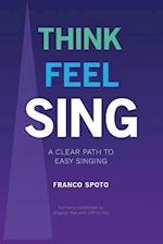 THINK FEEL SING: A Clear Path to Easy Singing 