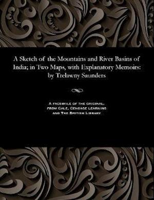 A Sketch of the Mountains and River Basins of India; in Two Maps, with Explanatory Memoirs: by Trelawny Saunders