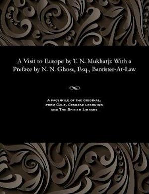 A Visit to Europe by T. N. Mukharji: With a Preface by N. N. Ghose, Esq., Barrister-At-Law