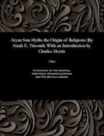 Aryan Sun-Myths the Origin of Religions: [by Sarah E. Titcomb. With an Introduction by Charles Morris 