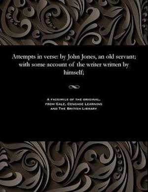 Attempts in verse: by John Jones, an old servant; with some account of the writer written by himself;