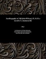 Autobiography of Ald. John Wilson, J. P., M. P.: a record of a strenuous life 