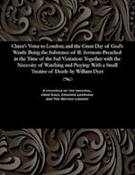 Christ's Voice to London; and the Great Day of God's Wrath: Being the Substance of II. Sermons Preached in the Time of the Sad Visitation: Together wi