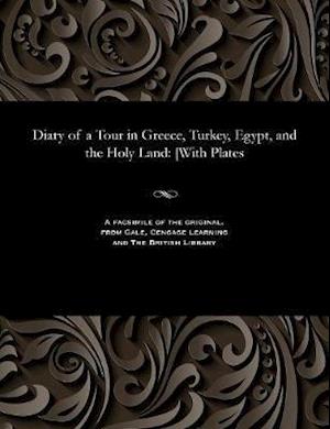 Diary of a Tour in Greece, Turkey, Egypt, and the Holy Land: [With Plates