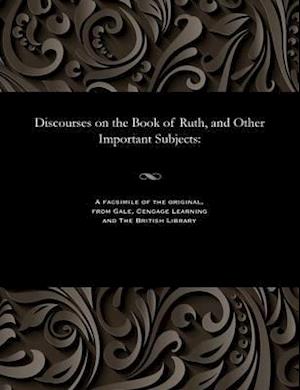 Discourses on the Book of Ruth, and Other Important Subjects: