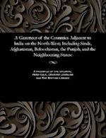 A Gazetteer of the Countries Adjacent to India on the North-West; Including Sinde, Afghanistan, Beloochistan, the Punjab, and the Neighbouring States: