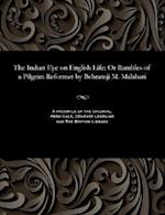 The Indian Eye on English Life: Or Rambles of a Pilgrim Reformer by Behramji M. Malabari 