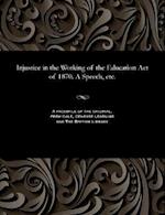 Injustice in the Working of the Education Act of 1870. a Speech, Etc.