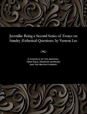 Juvenilia: Being a Second Series of Essays on Sundry Æsthetical Questions: by Vernon Lee