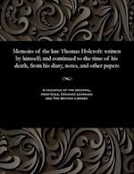 Memoirs of the late Thomas Holcroft: written by himself; and continued to the time of his death, from his diary, notes, and other papers 