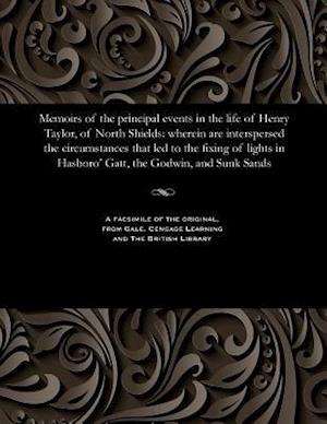Memoirs of the principal events in the life of Henry Taylor, of North Shields: wherein are interspersed the circumstances that led to the fixing of li