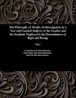 The Philosophy of Morals; An Investigation, by a New and Exended Analysis, of the Faculties and the Standards Employed in the Determination of Right a
