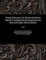 Popular Education: Or, the Normal School Manual: Containing Practical Suggestions for Daily and Sunday School Teachers 