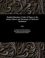Popular Education: A Series of Papers on the Nature, Objects, and Advantages of Mechanics' Institutions 