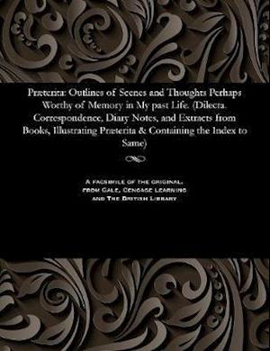 Præterita: Outlines of Scenes and Thoughts Perhaps Worthy of Memory in My past Life. (Dilecta. Correspondence, Diary Notes, and Extracts from Books, I