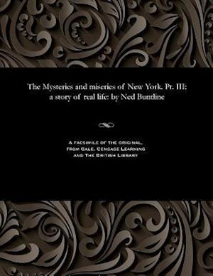 The Mysteries and miseries of New York. Pt. III: a story of real life: by Ned Buntline