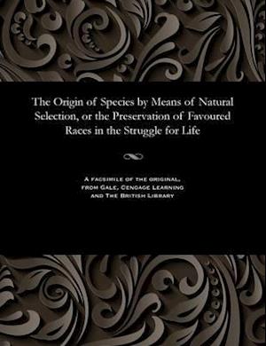 The Origin of Species by Means of Natural Selection, or the Preservation of Favoured Races in the Struggle for Life