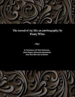 The record of my life: an autobiography: by Henry White 