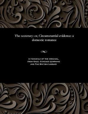 The secretary: or, Circumstantial evidence: a domestic romance