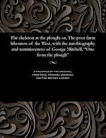 The skeleton at the plough: or, The poor farm labourers of the West, with the autobiography and reminiscences of George Mitchell, "One from the plough