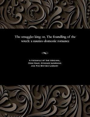 The smuggler king: or, The foundling of the wreck: a nautico domestic romance