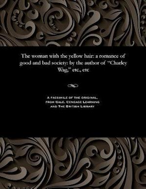 The woman with the yellow hair: a romance of good and bad society: by the author of "Charley Wag," etc., etc