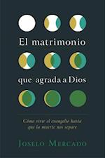 El Matrimonio Que Agrada a Dios