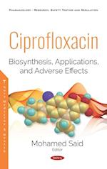 Ciprofloxacin: Biosynthesis, Applications, and Adverse Effects