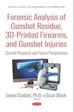 Forensic Analysis of Gunshot Residue, 3D-Printed Firearms, and Gunshot Injuries: Current Research and Future Perspectives