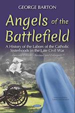 Angels of the Battlefield: A History of the Labors of the Catholic Sisterhoods in the Late Civil War. (Second Edition-Revised and Enlarged)