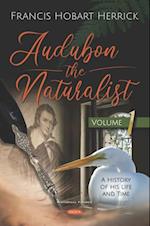 Audubon the Naturalist: A History of His Life and Time. Volume I