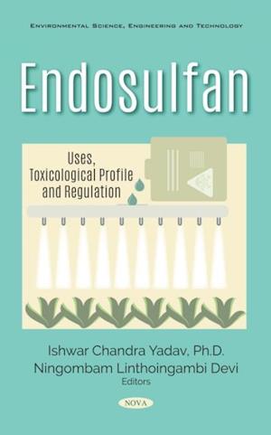 Endosulfan: Uses, Toxicological Profile and Regulation