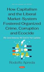 How Capitalism and the Liberal Market-System Fostered Organized Crime, Corruption and Ecocide: Why Social Democracy Will Stand for Post-Capitalism