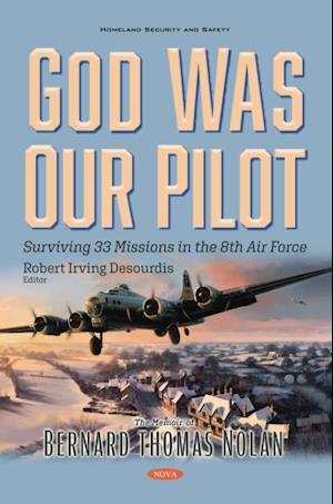 God Was Our Pilot: Surviving 33 Missions in the 8th Air Force. The Memoir of Bernard Thomas Nolan