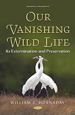 Our Vanishing Wild Life: Its Extermination and Preservation