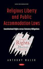 Religious Liberty and Public Accommodation Laws: Constitutional Rights versus Statutory Obligations