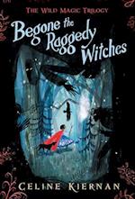 Begone the Raggedy Witches (the Wild Magic Trilogy, Book One)