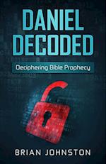 Daniel Decoded: Deciphering Bible Prophecy