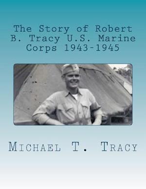 The Story of Robert B. Tracy U.S. Marine Corps 1943-1945