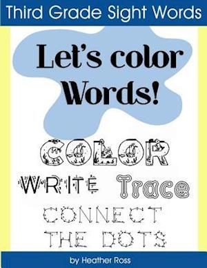 Third Grade Sight Words: Let's Color Words! Trace, write, connect the dots and learn to spell! 8.5 x 11 size, 100 pages!