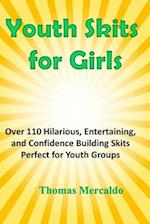 Youth Skits for Girls: Over 110 Hilarious, Entertaining, and Confidence Building Skits Perfect for Youth Groups 