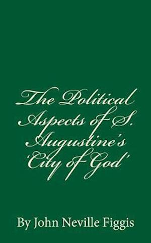 The Political Aspects of S. Augustine's 'city of God'