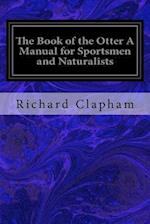 The Book of the Otter a Manual for Sportsmen and Naturalists