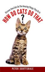How Do Cats Do That?: Discover How Cats Do The Amazing Things They Do 