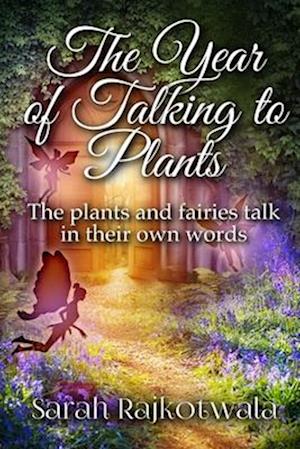 The Year Of Talking To Plants: The plants and fairies talk in their own words
